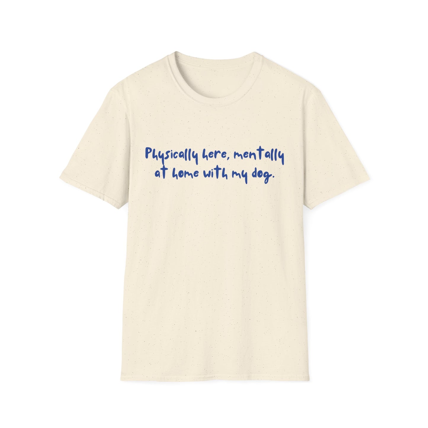 Physically Here, Mentally At Home With My Dog T-shirt