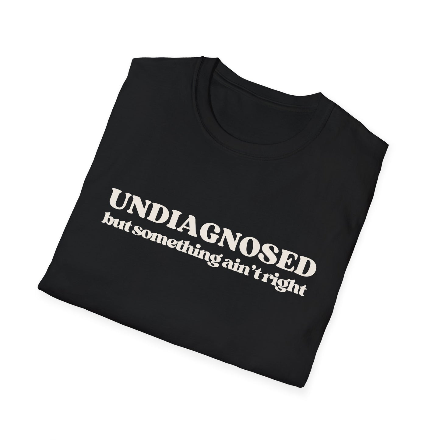 Undiagnosed But Something Ain't Right T-shirt