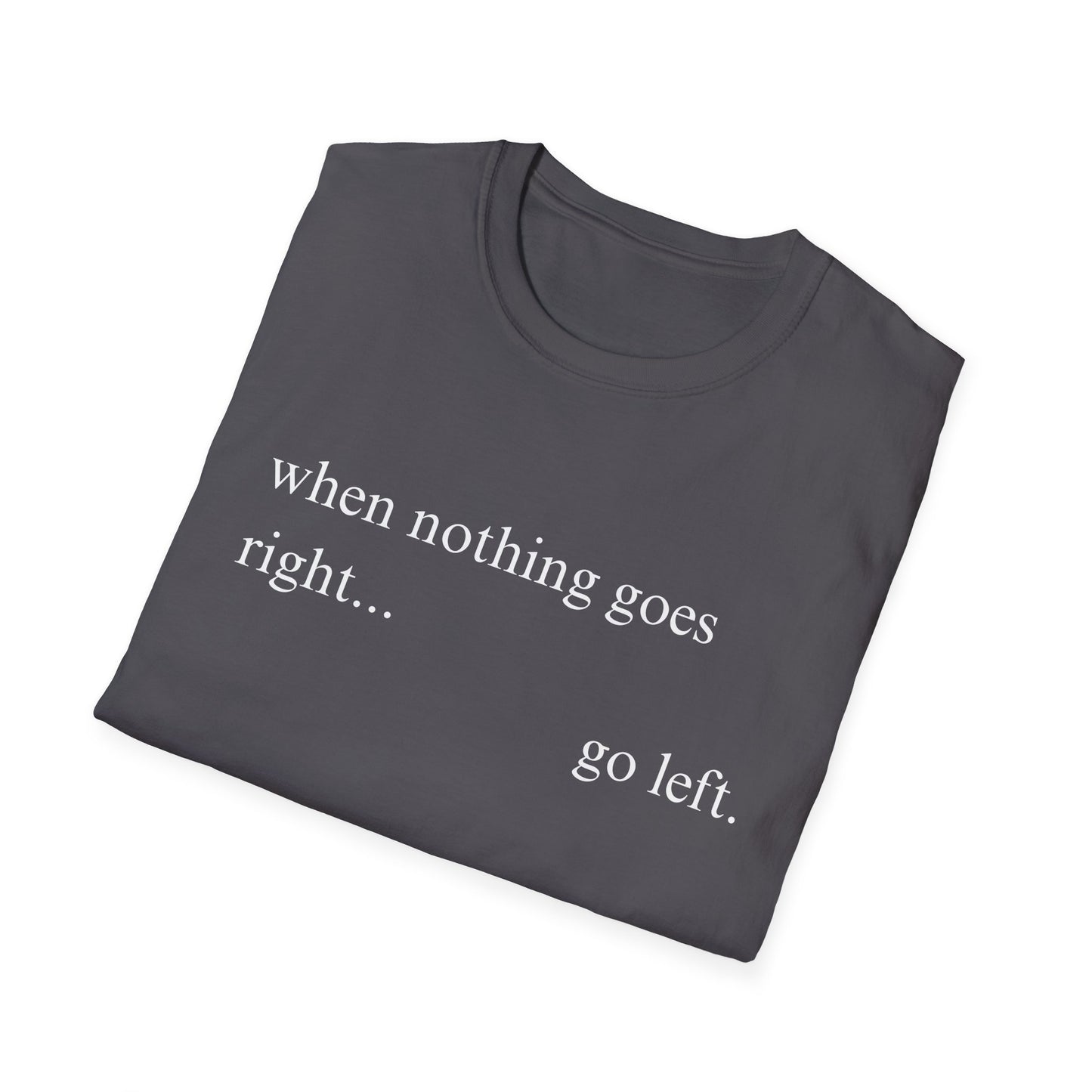 When Nothing Goes Right Go Left T-shirt
