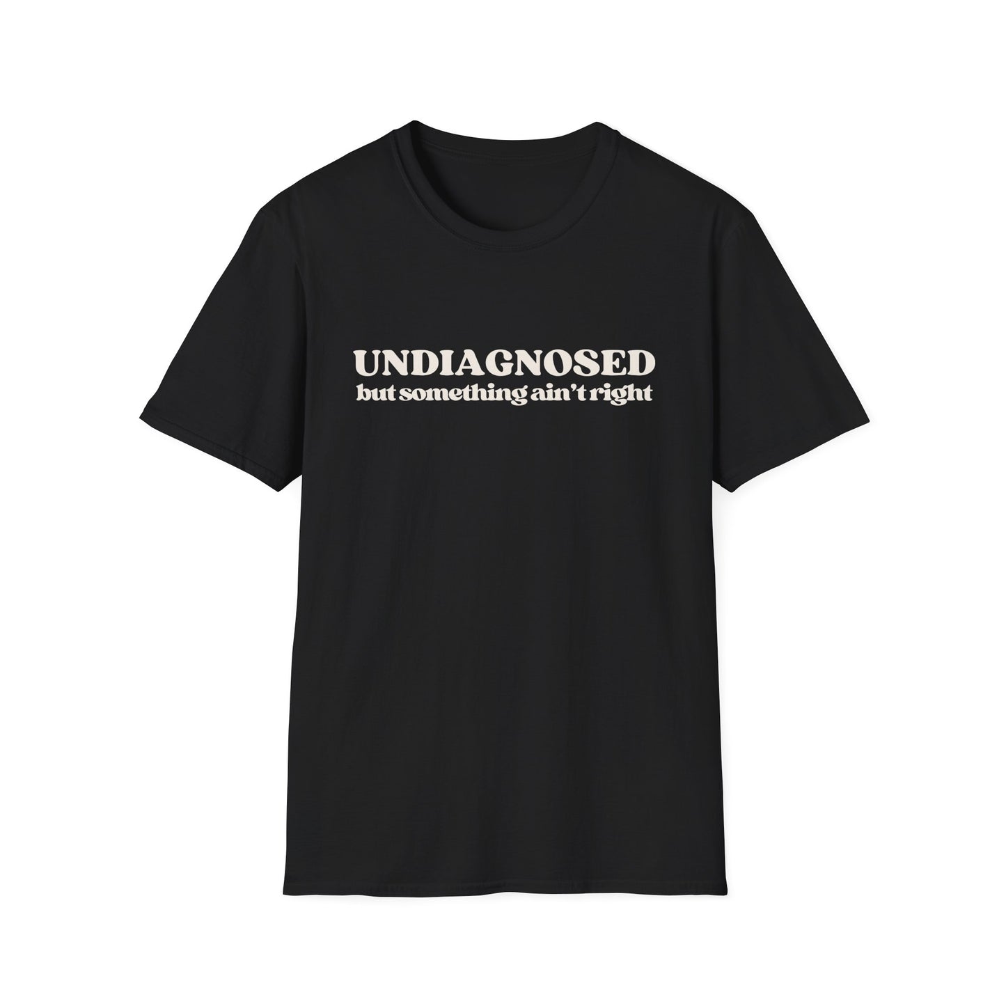 Undiagnosed But Something Ain't Right T-shirt