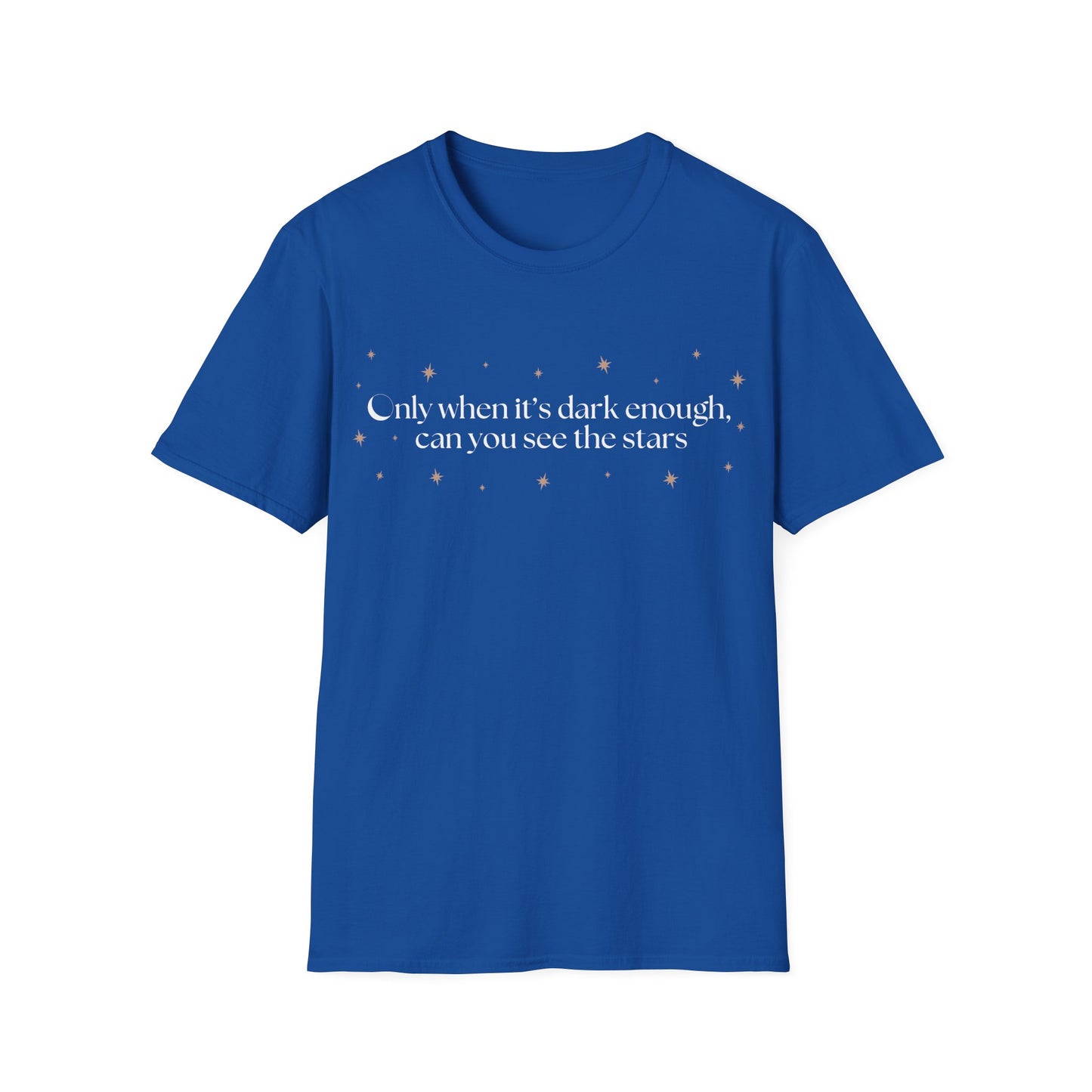 Only When It's Dark Enough Can You See The Stars T-shirt