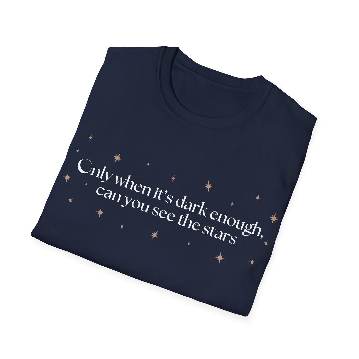 Only When It's Dark Enough Can You See The Stars T-shirt