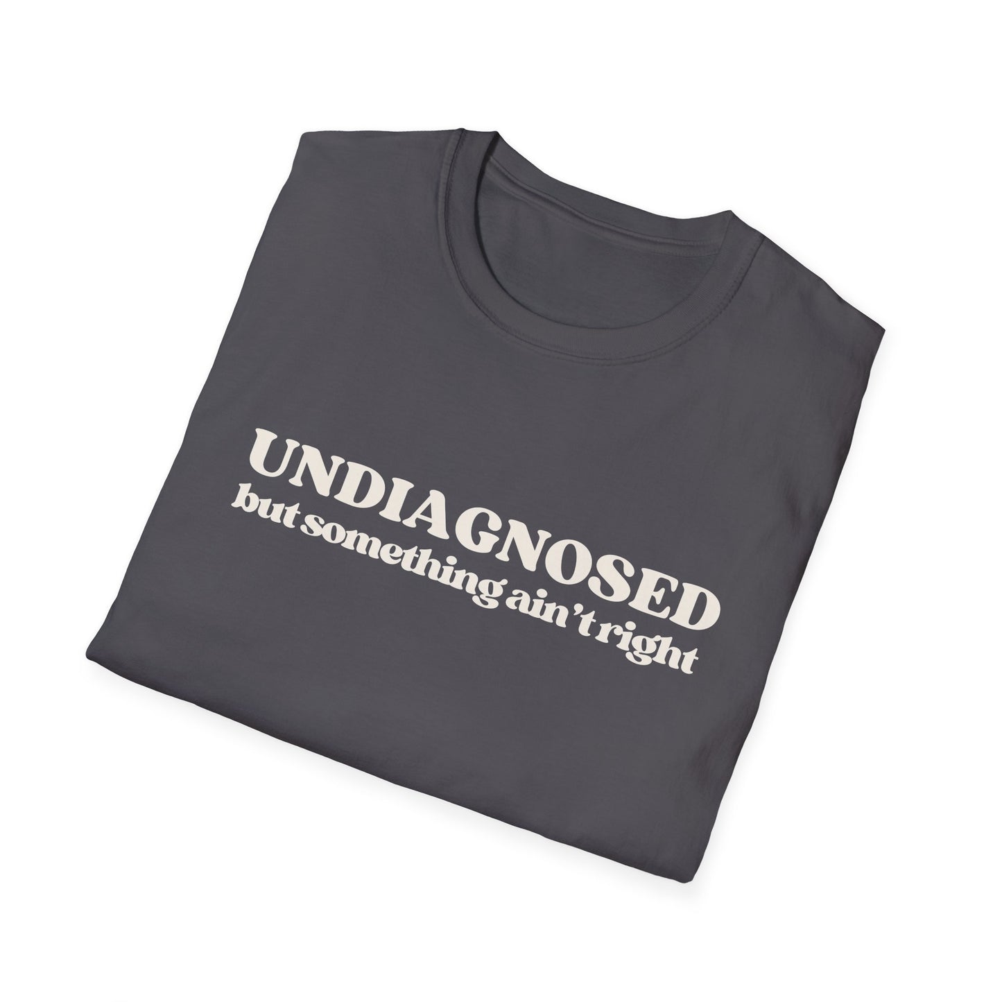 Undiagnosed But Something Ain't Right T-shirt