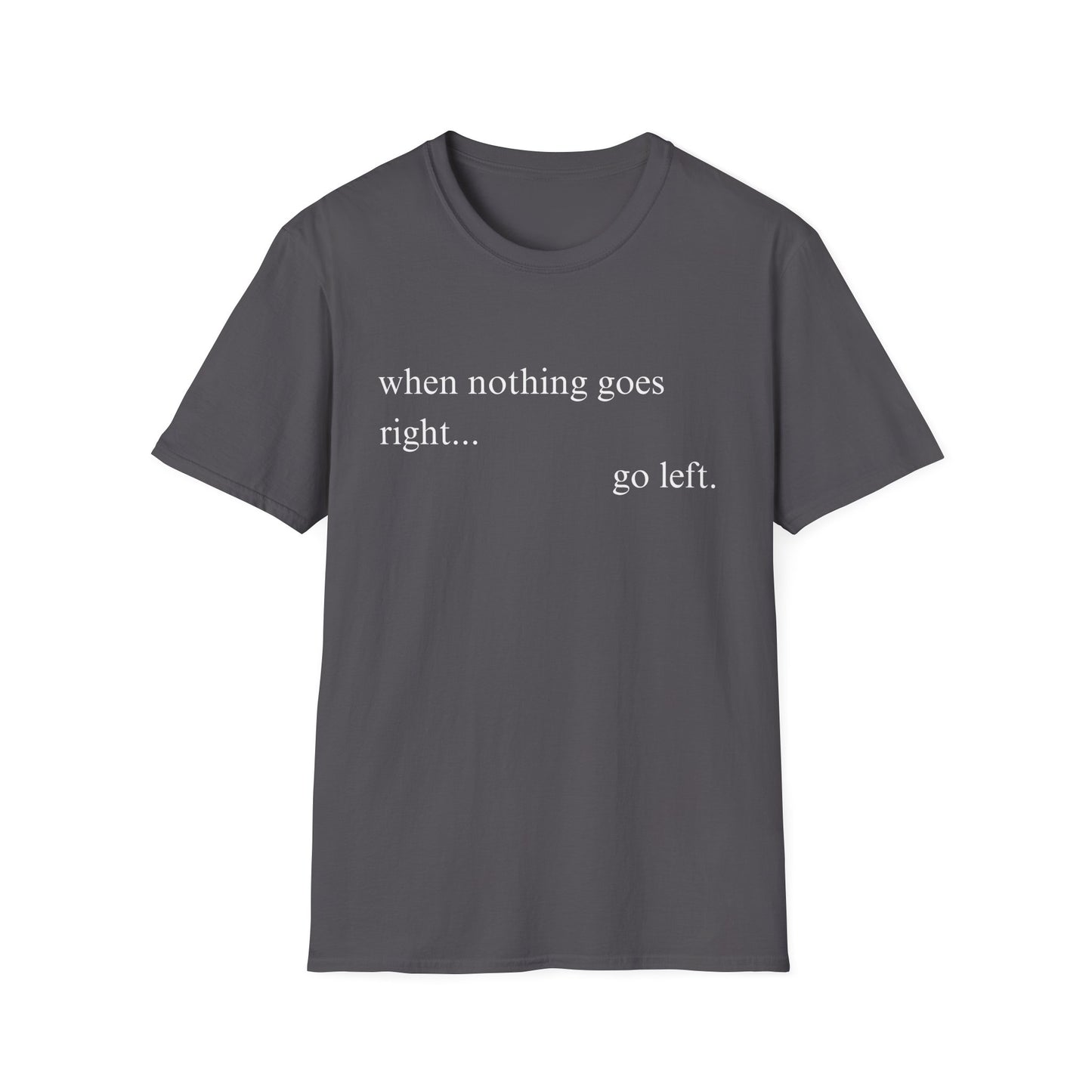 When Nothing Goes Right Go Left T-shirt