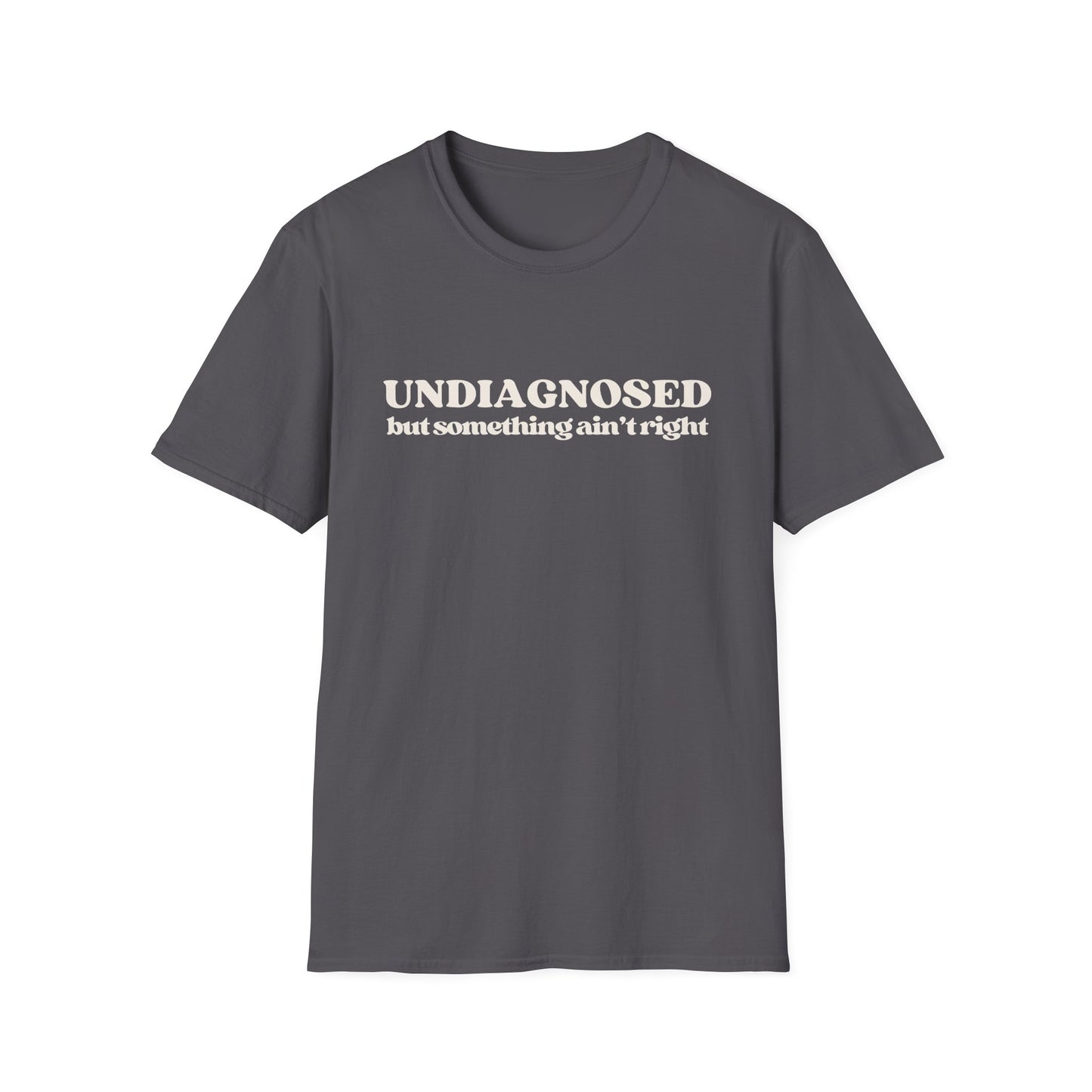 Undiagnosed But Something Ain't Right T-shirt