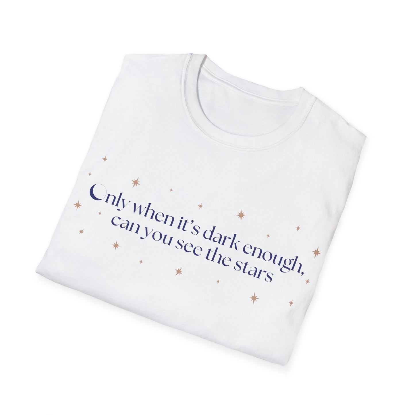 Only When It's Dark Enough Can You See The Stars T-shirt