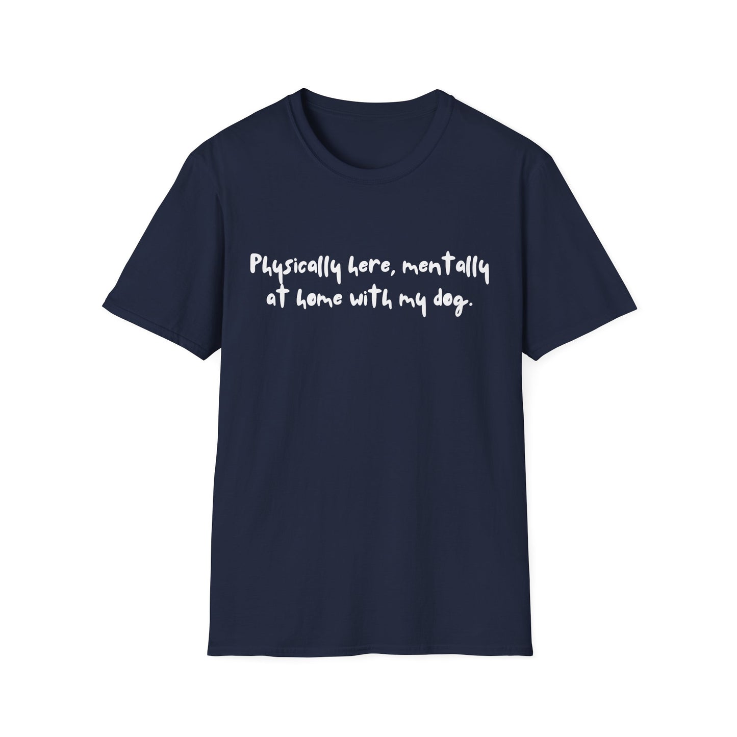 Physically Here, Mentally At Home With My Dog T-shirt
