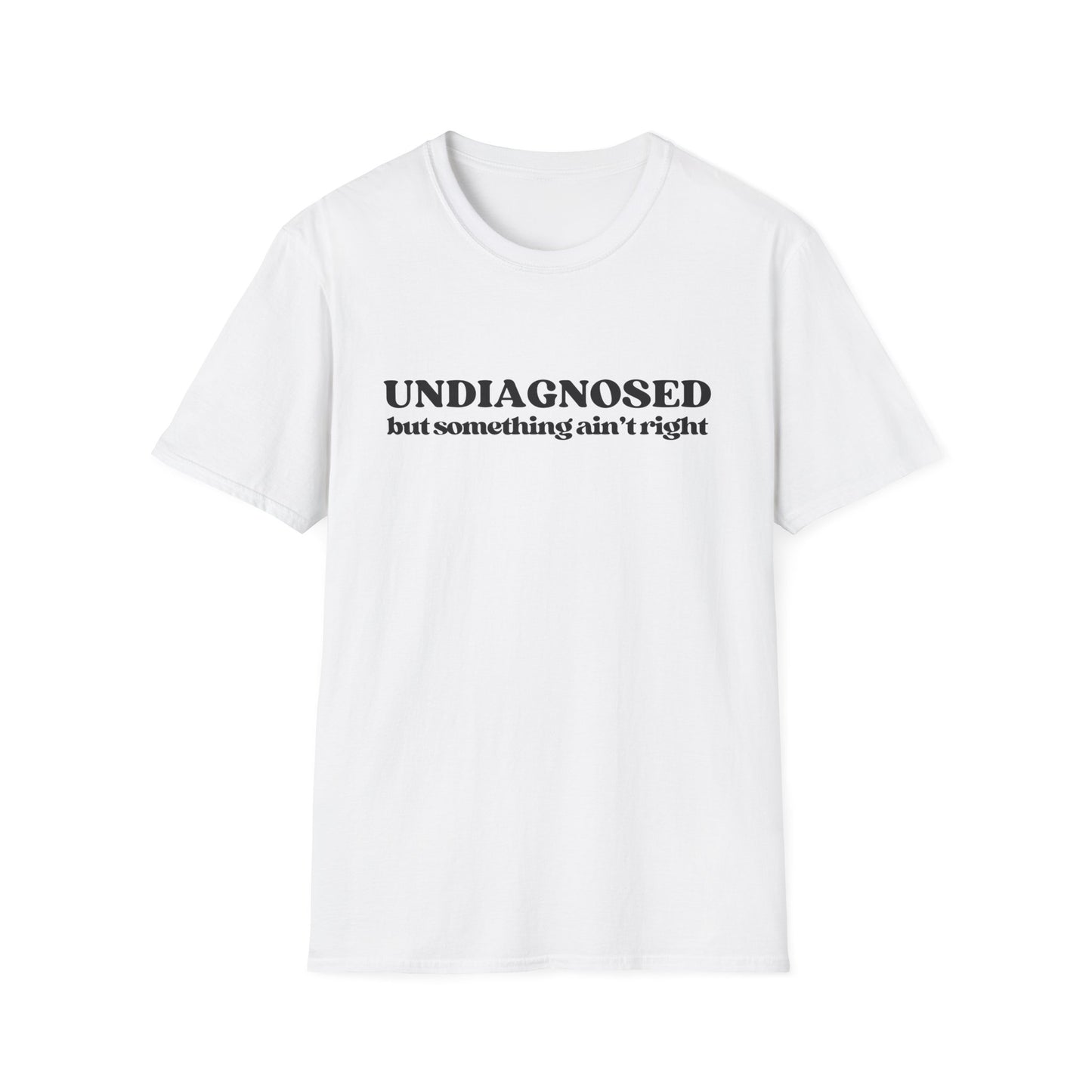 Undiagnosed But Something Ain't Right T-shirt