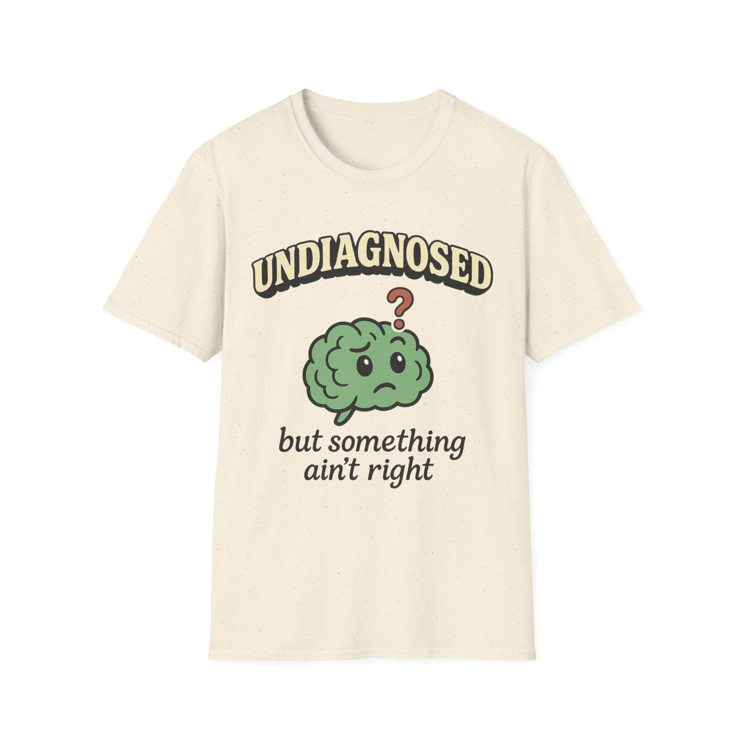 Undiagnosed But Something Ain't Right T-shirt