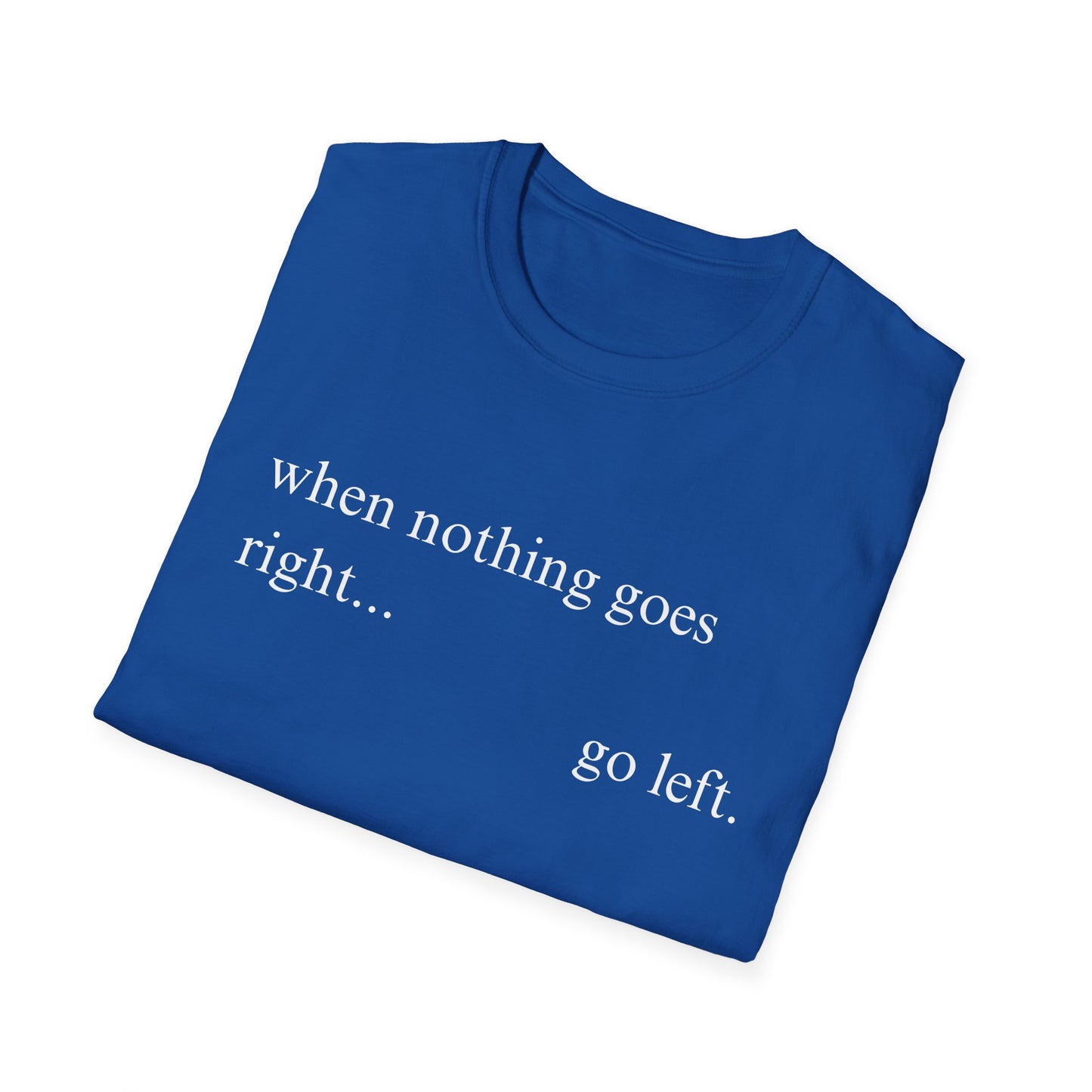 When Nothing Goes Right Go Left T-shirt
