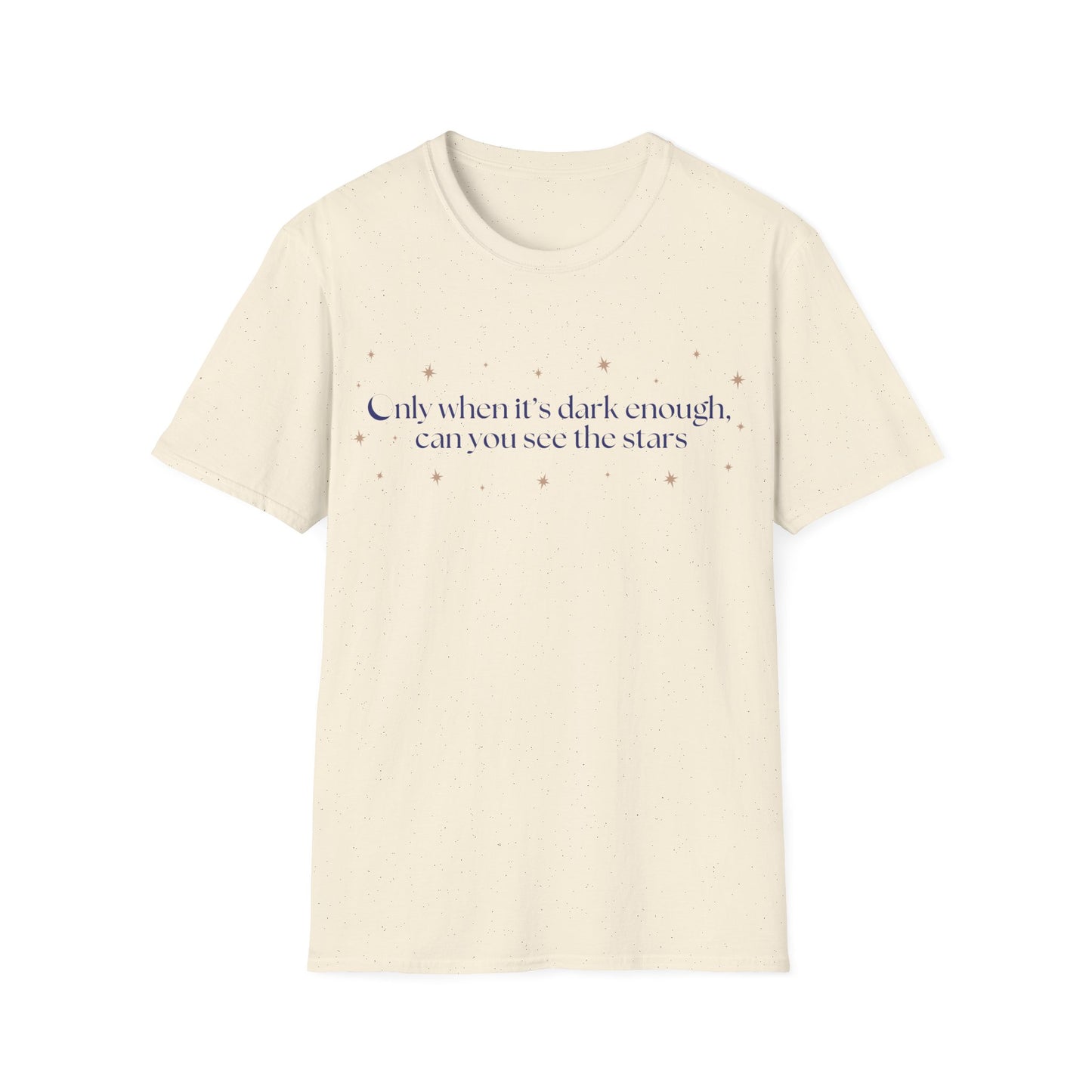 Only When It's Dark Enough Can You See The Stars T-shirt