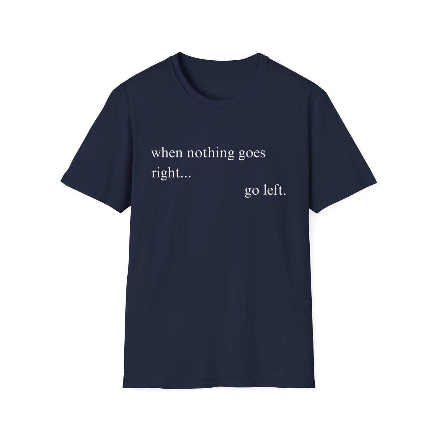 When Nothing Goes Right Go Left T-shirt