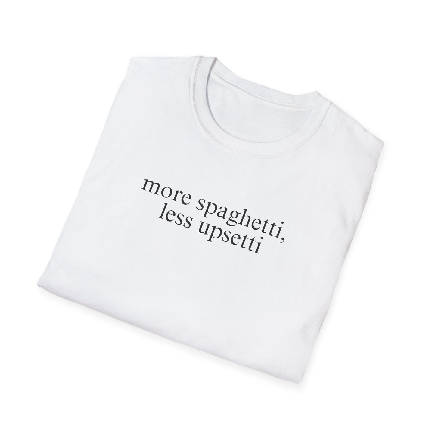 More Spaghetti, Less Upsetti (Text Only) T-shirt