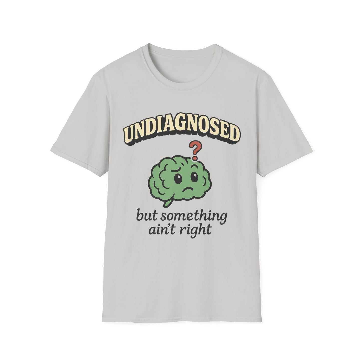 Undiagnosed But Something Ain't Right T-shirt