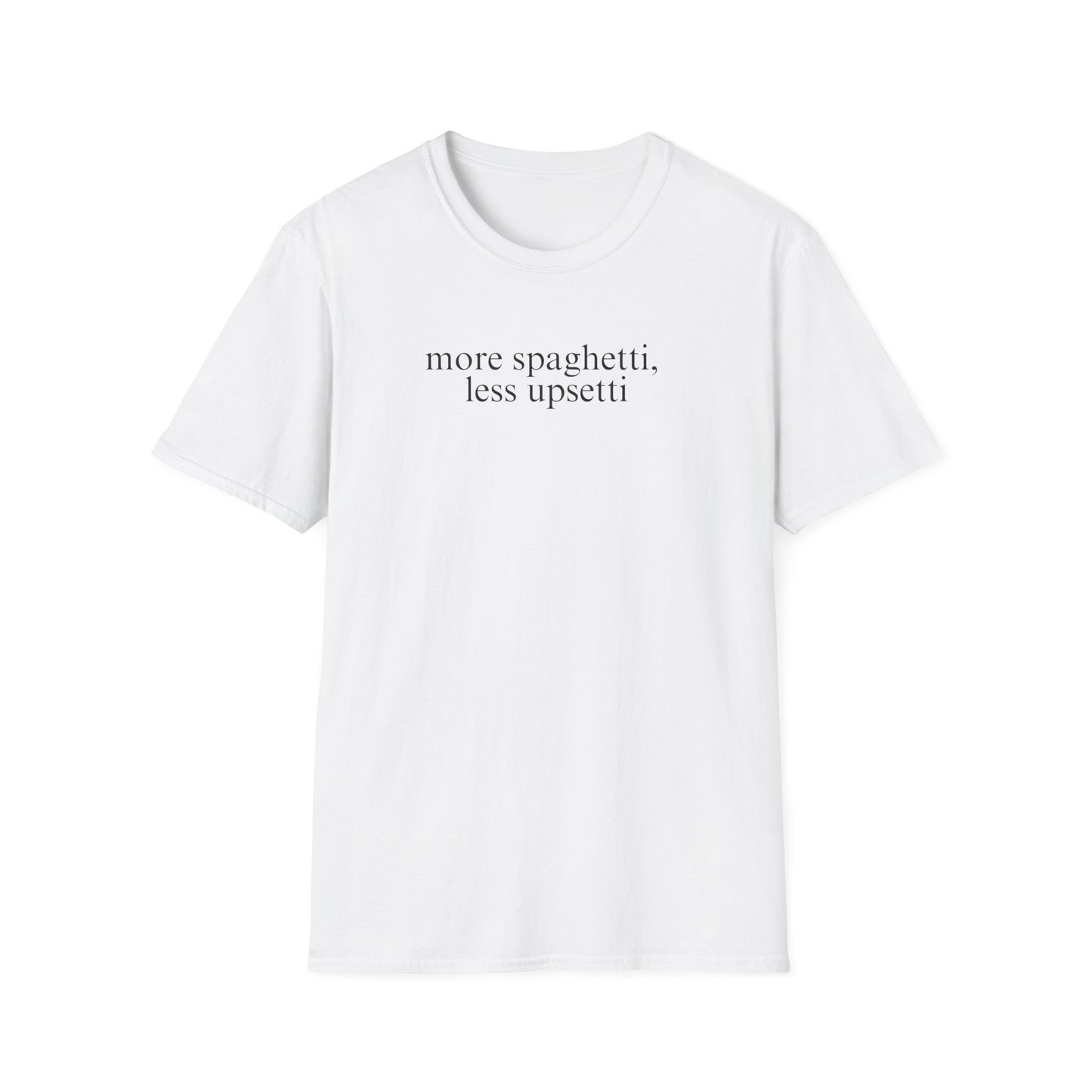 More Spaghetti, Less Upsetti (Text Only) T-shirt