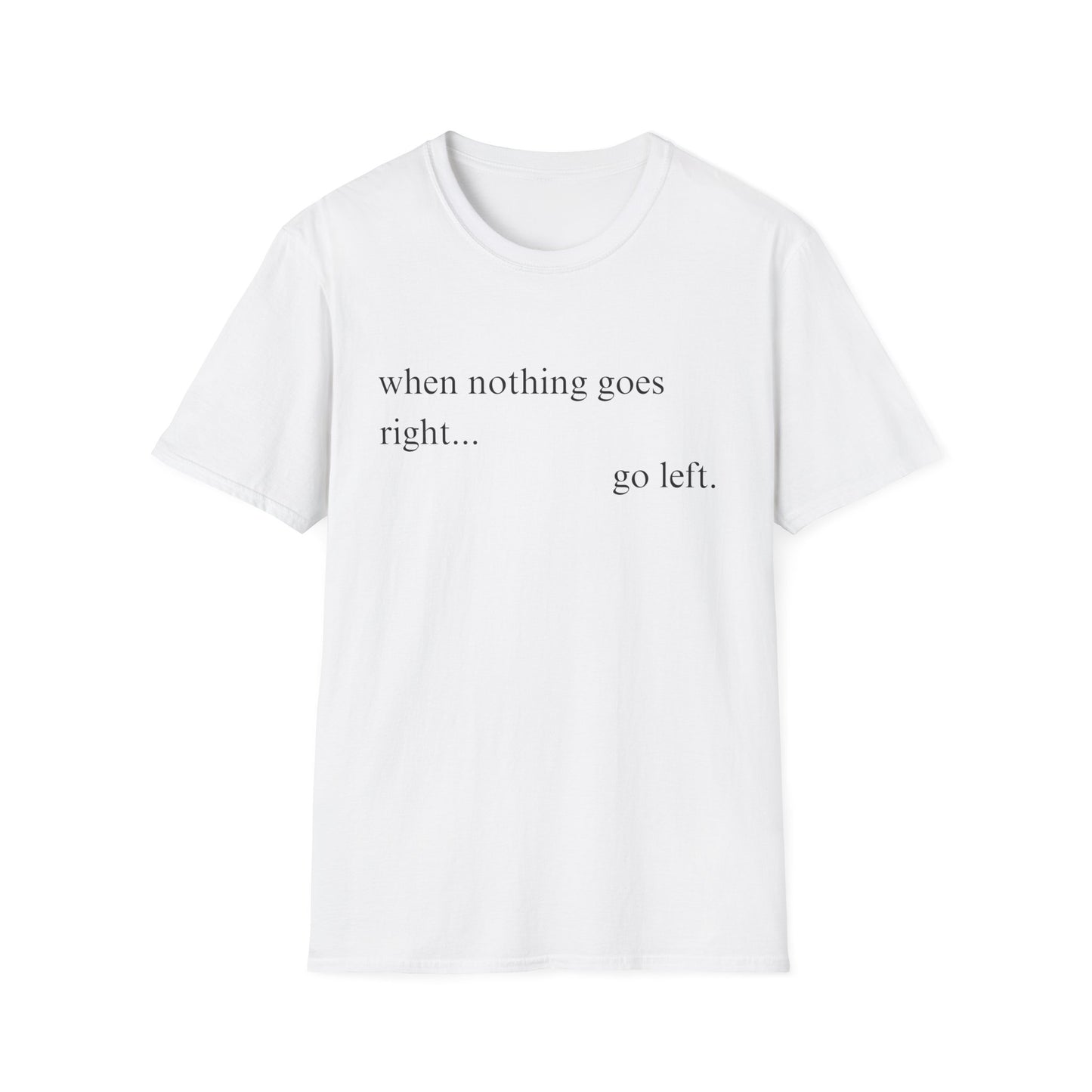 When Nothing Goes Right Go Left T-shirt