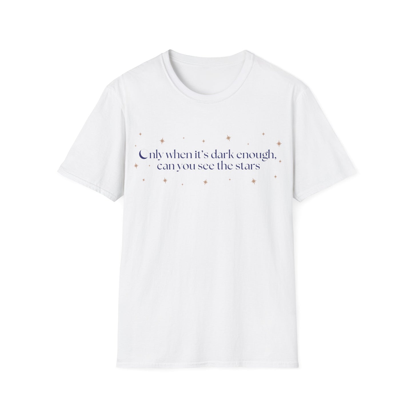 Only When It's Dark Enough Can You See The Stars T-shirt