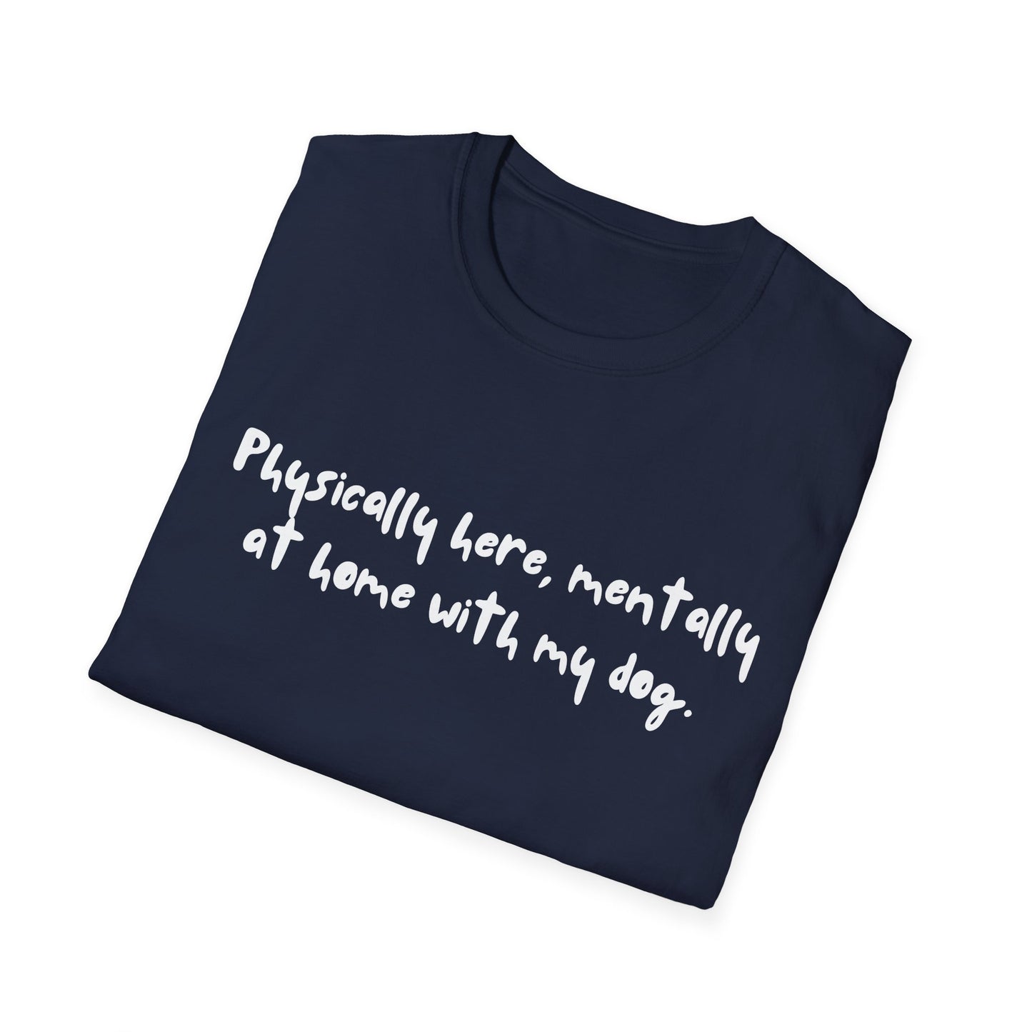 Physically Here, Mentally At Home With My Dog T-shirt