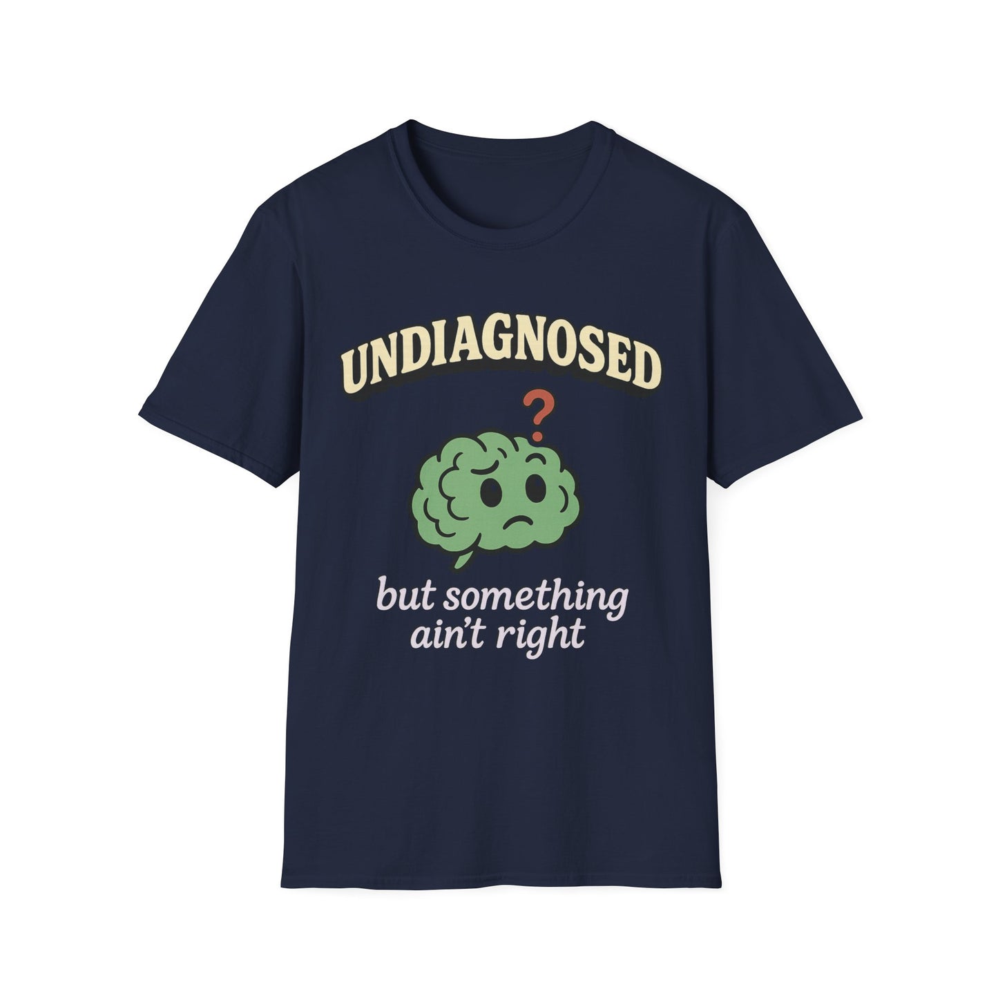 Undiagnosed But Something Ain't Right T-shirt