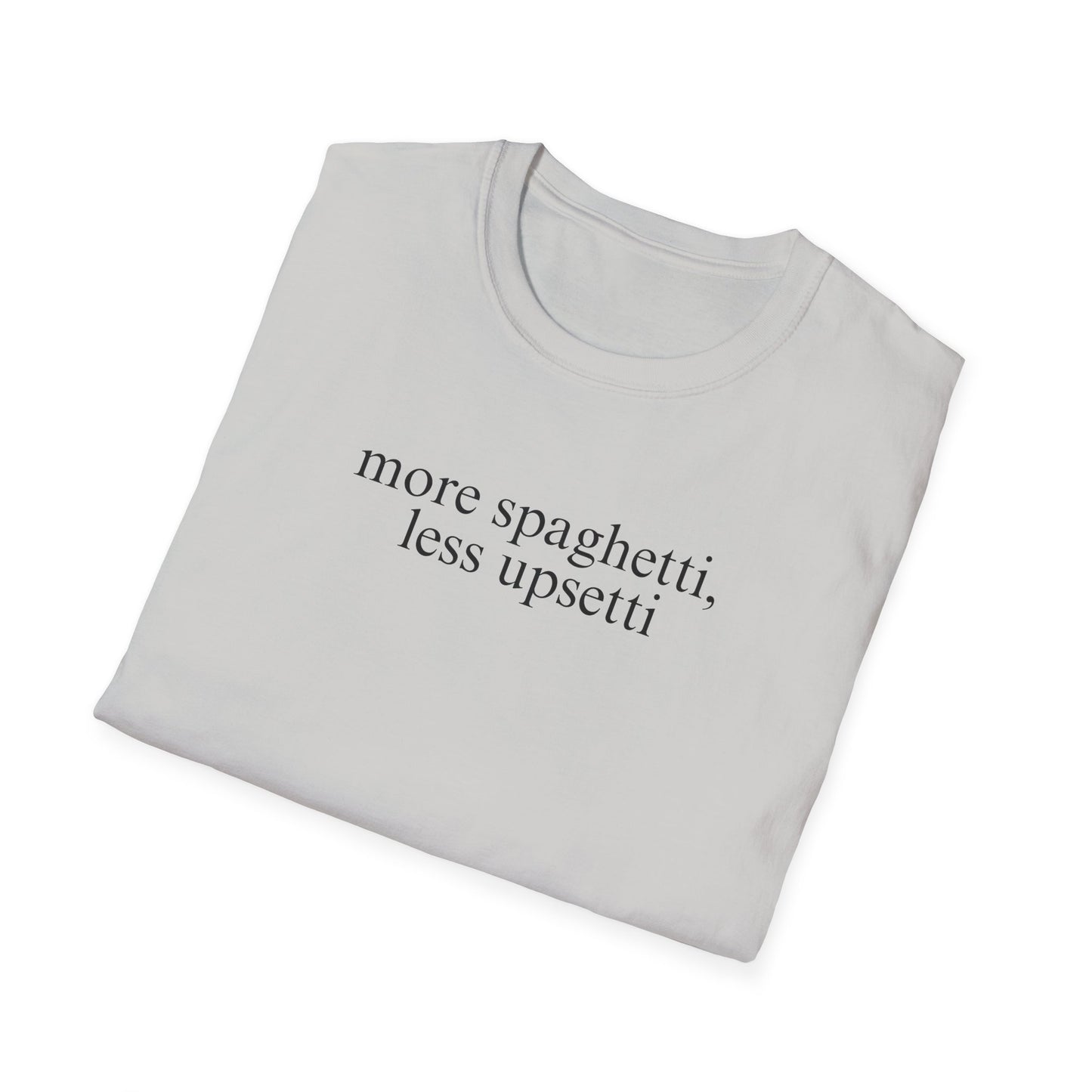 More Spaghetti, Less Upsetti (Text Only) T-shirt