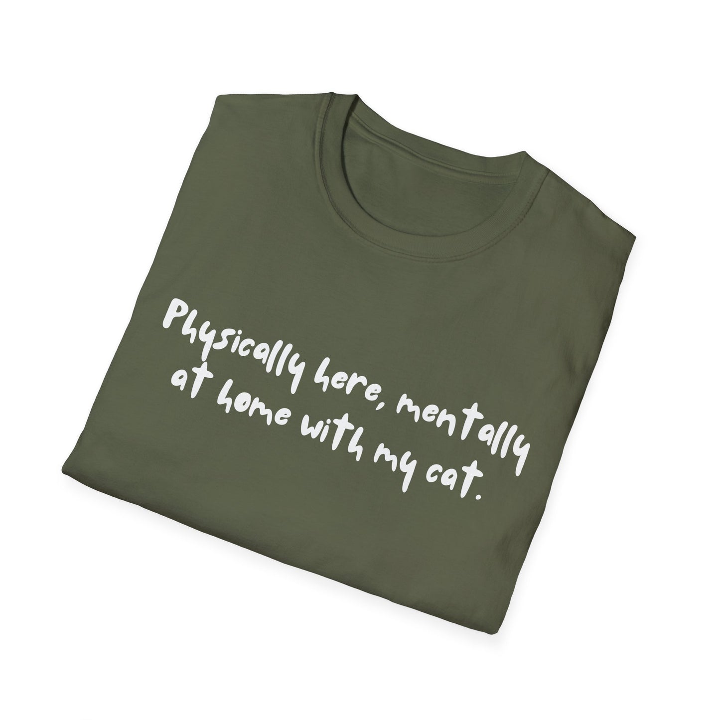 Physically Here, Mentally At Home With My Cat T-shirt