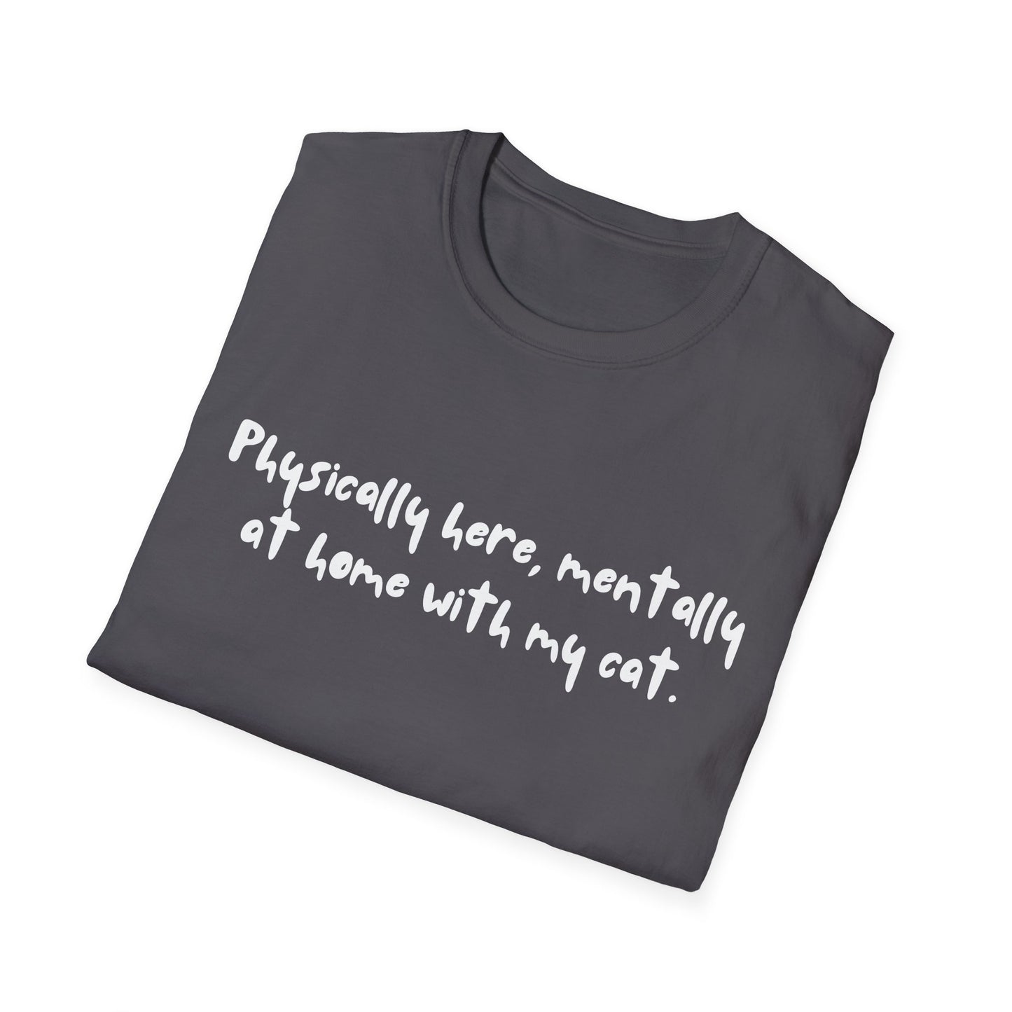 Physically Here, Mentally At Home With My Cat T-shirt