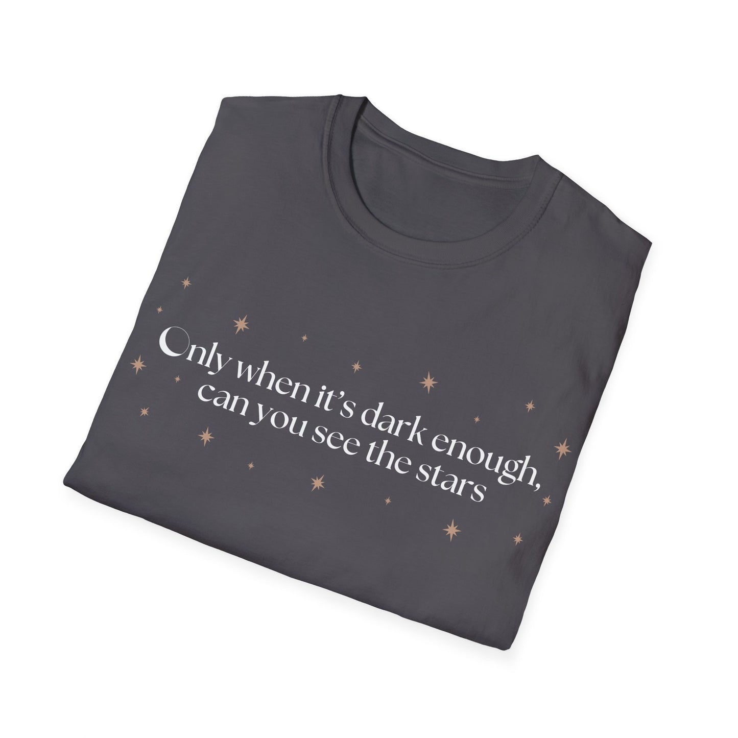 Only When It's Dark Enough Can You See The Stars T-shirt