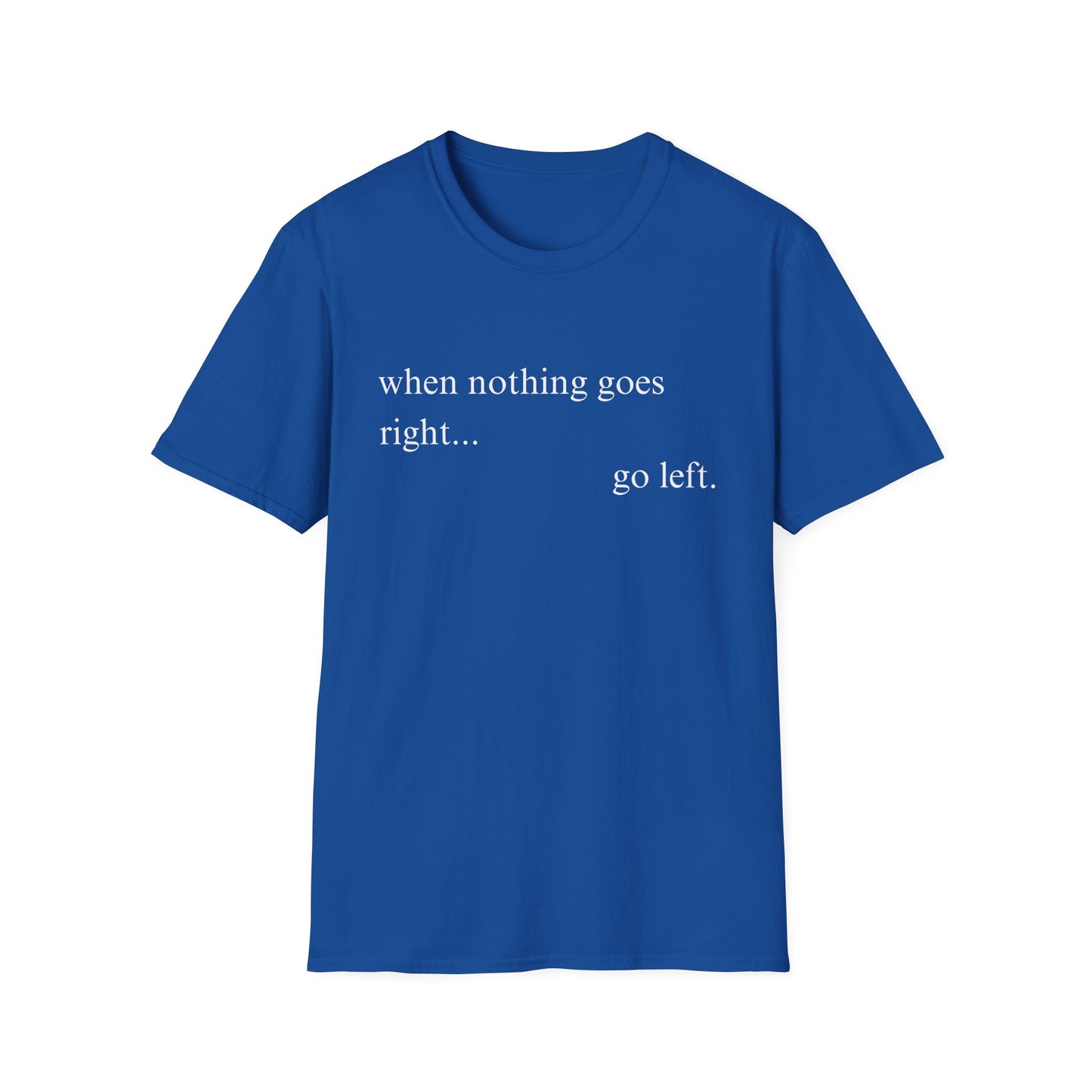 When Nothing Goes Right Go Left T-shirt