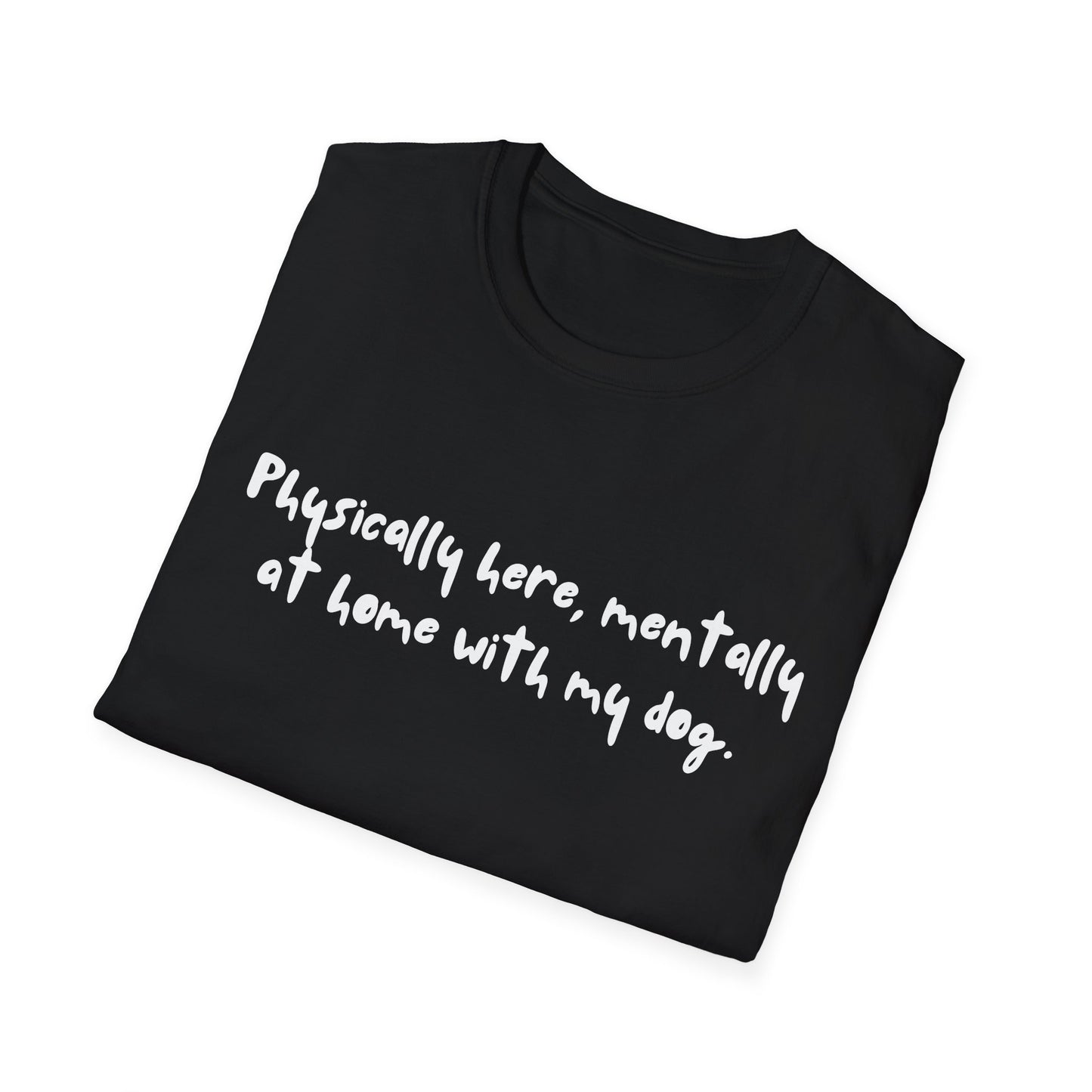 Physically Here, Mentally At Home With My Dog T-shirt