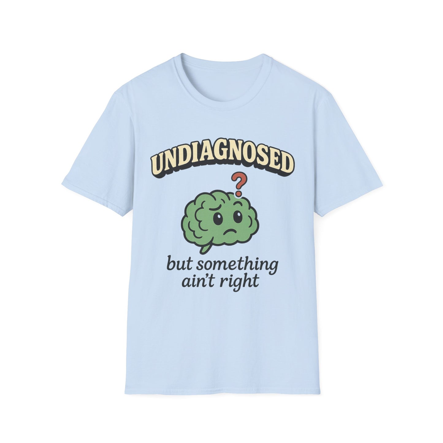 Undiagnosed But Something Ain't Right T-shirt