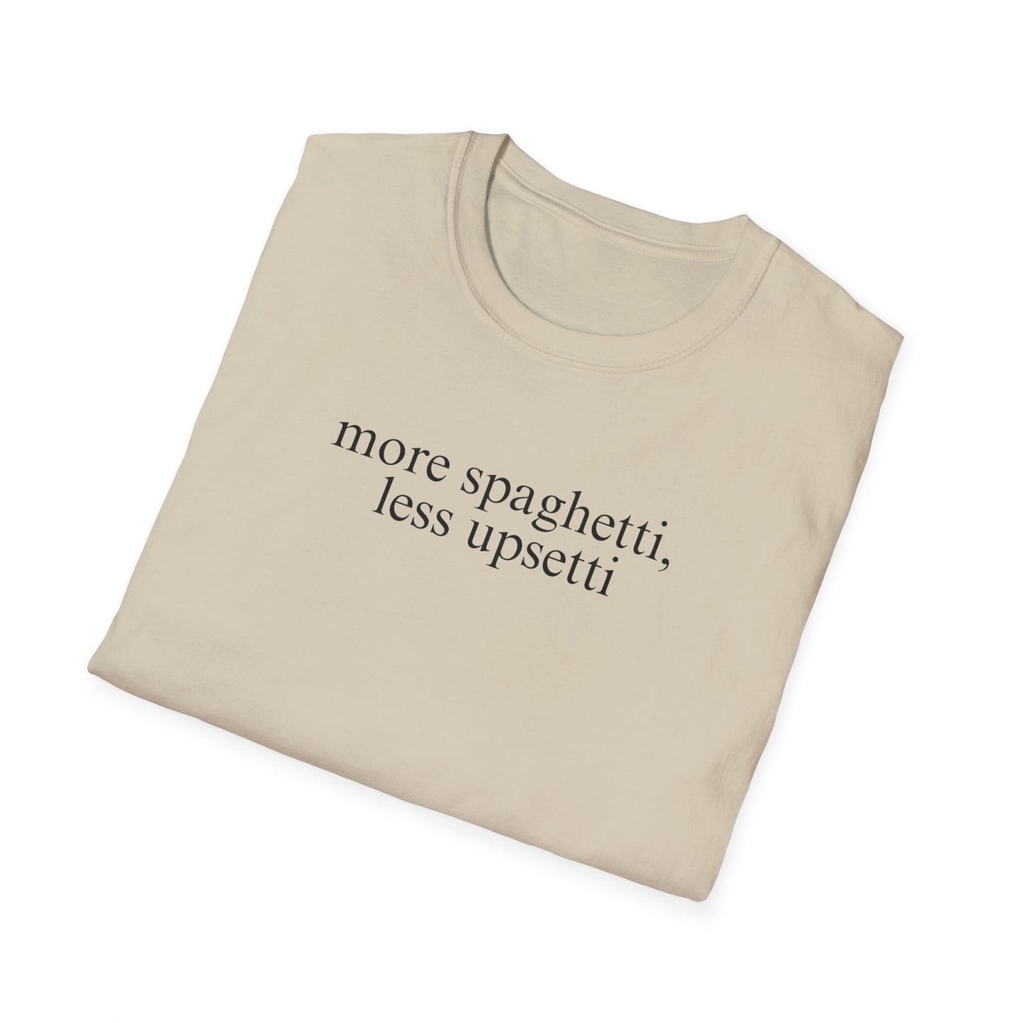 More Spaghetti, Less Upsetti (Text Only) T-shirt