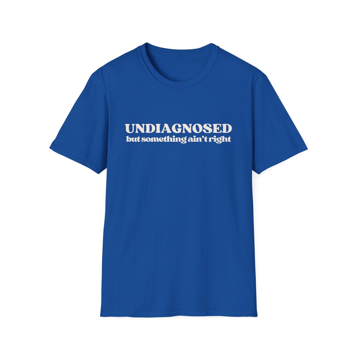 Undiagnosed But Something Ain't Right T-shirt