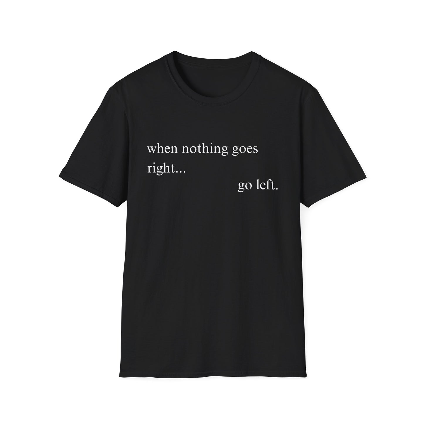 When Nothing Goes Right Go Left T-shirt
