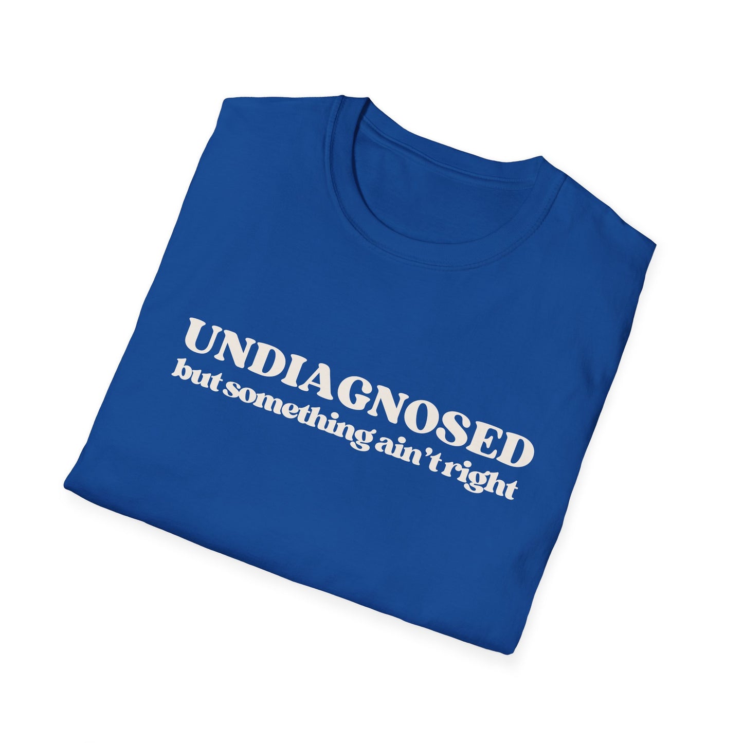 Undiagnosed But Something Ain't Right T-shirt