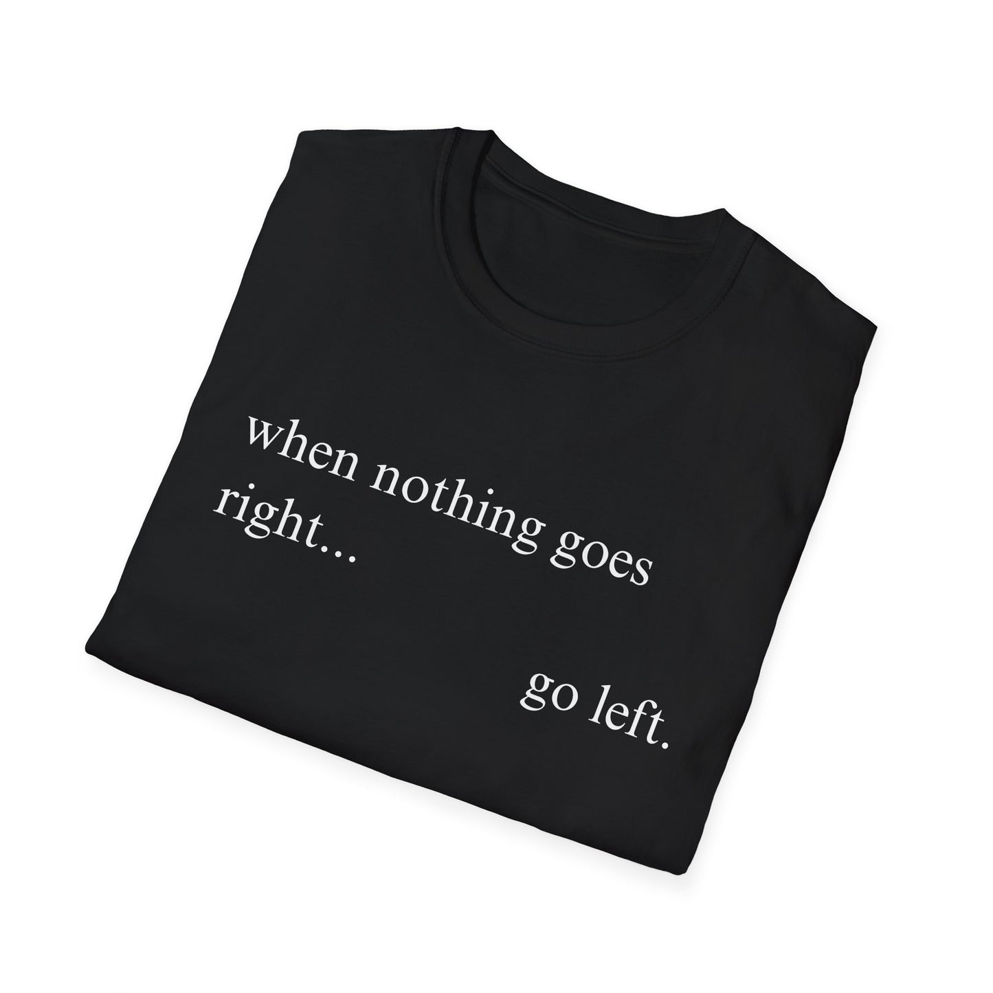 When Nothing Goes Right Go Left T-shirt