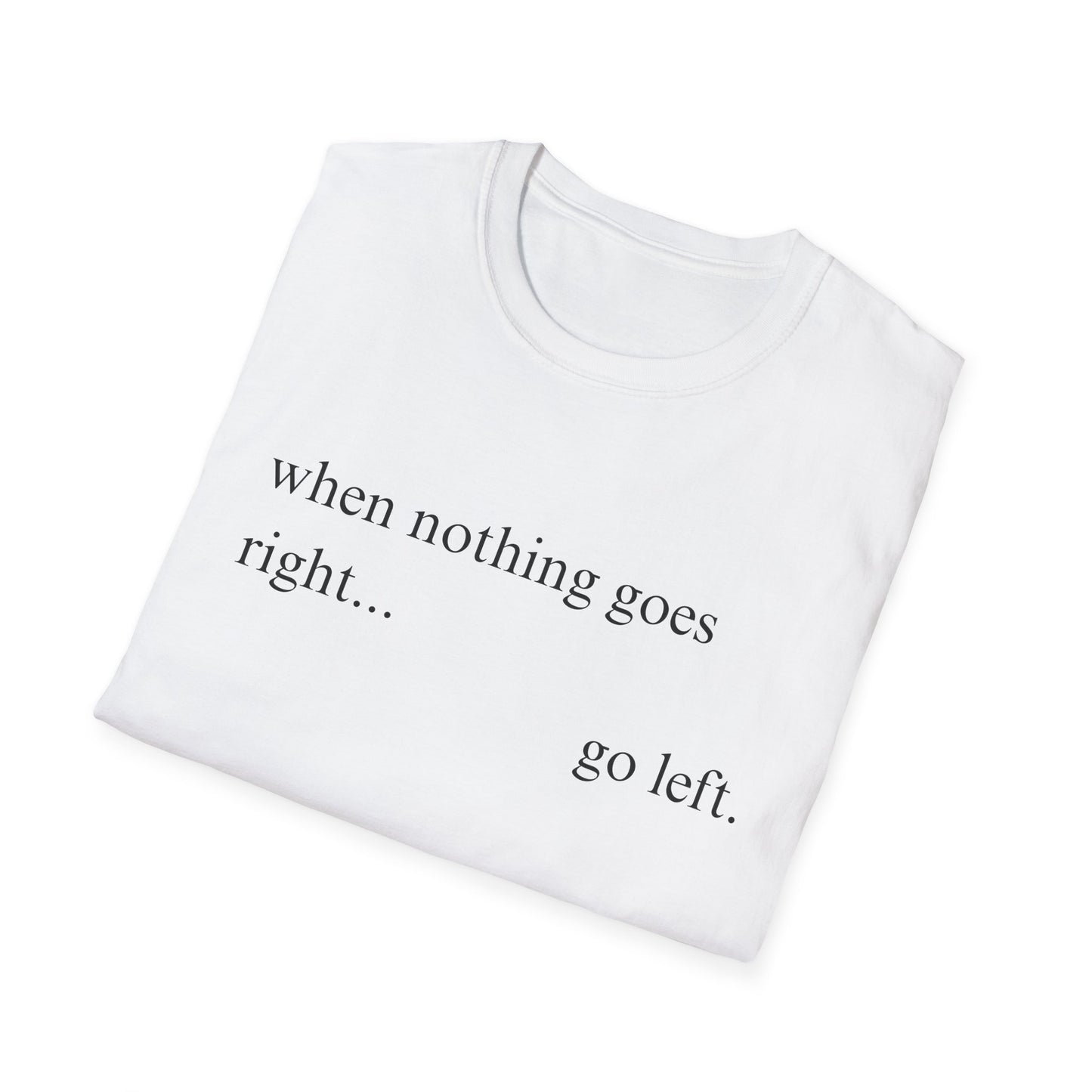 When Nothing Goes Right Go Left T-shirt