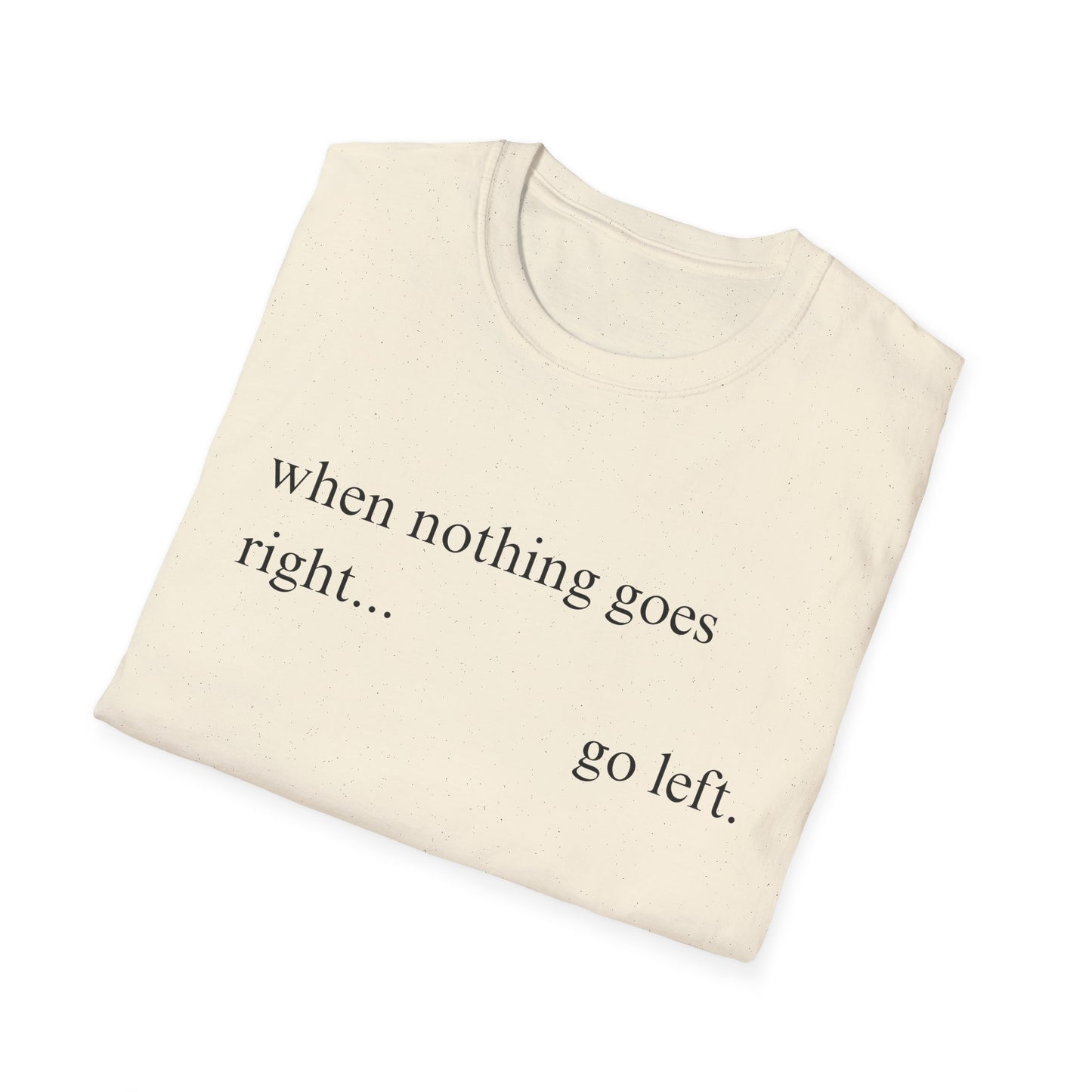 When Nothing Goes Right Go Left T-shirt