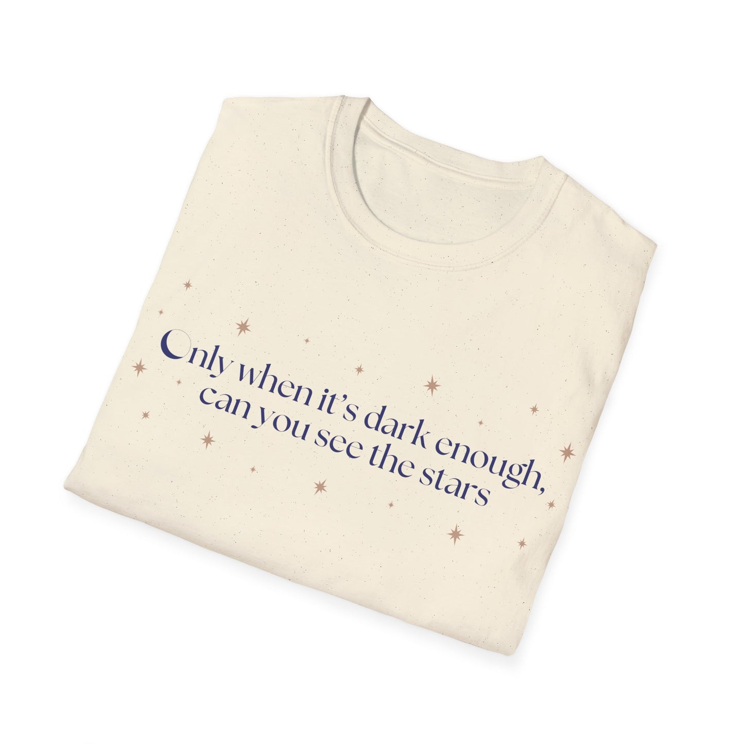 Only When It's Dark Enough Can You See The Stars T-shirt