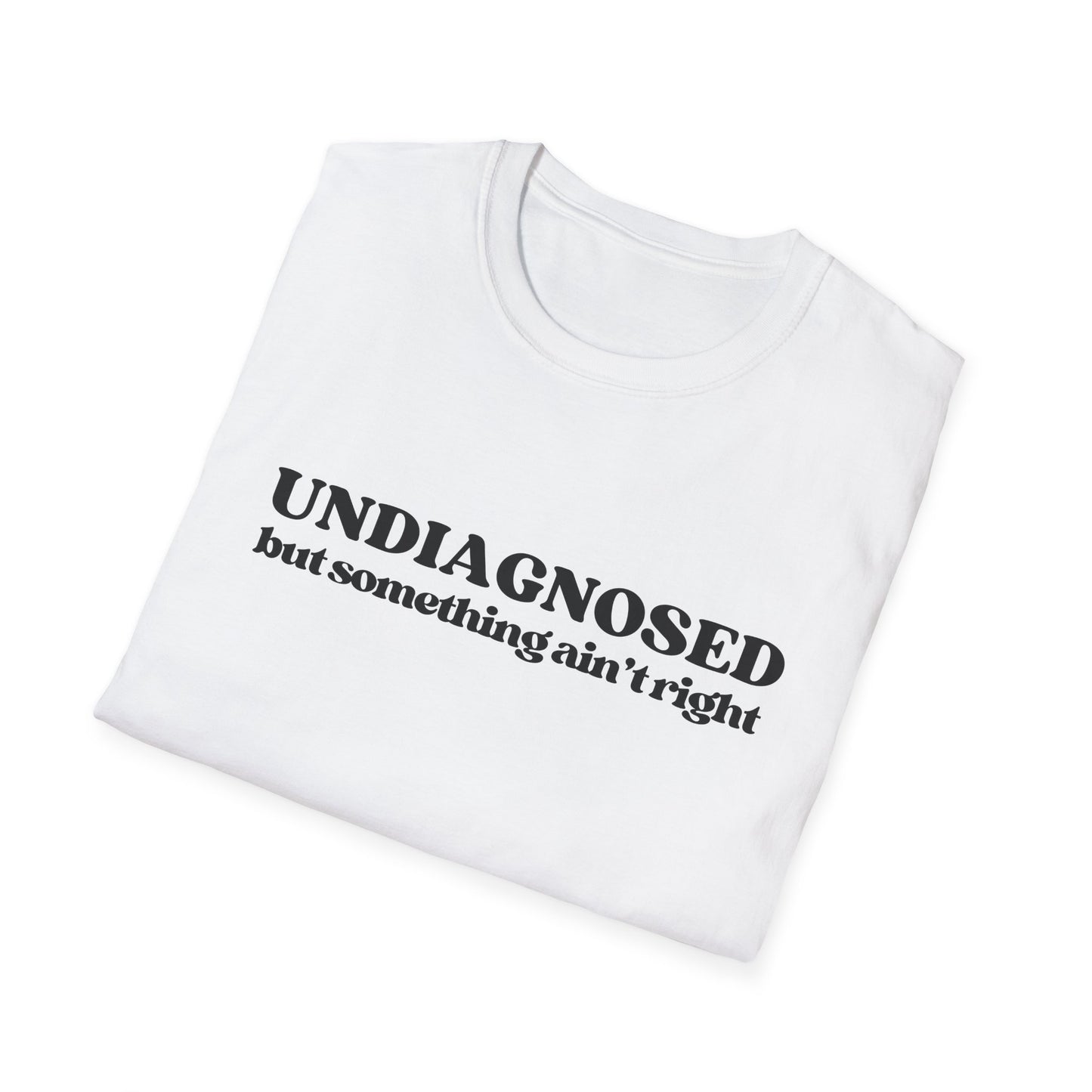 Undiagnosed But Something Ain't Right T-shirt