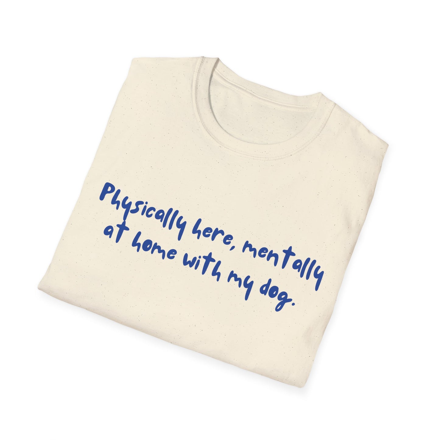 Physically Here, Mentally At Home With My Dog T-shirt