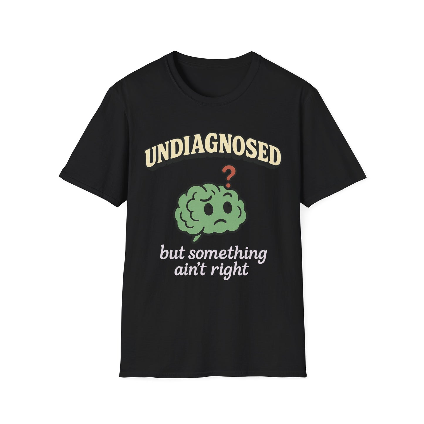 Undiagnosed But Something Ain't Right T-shirt