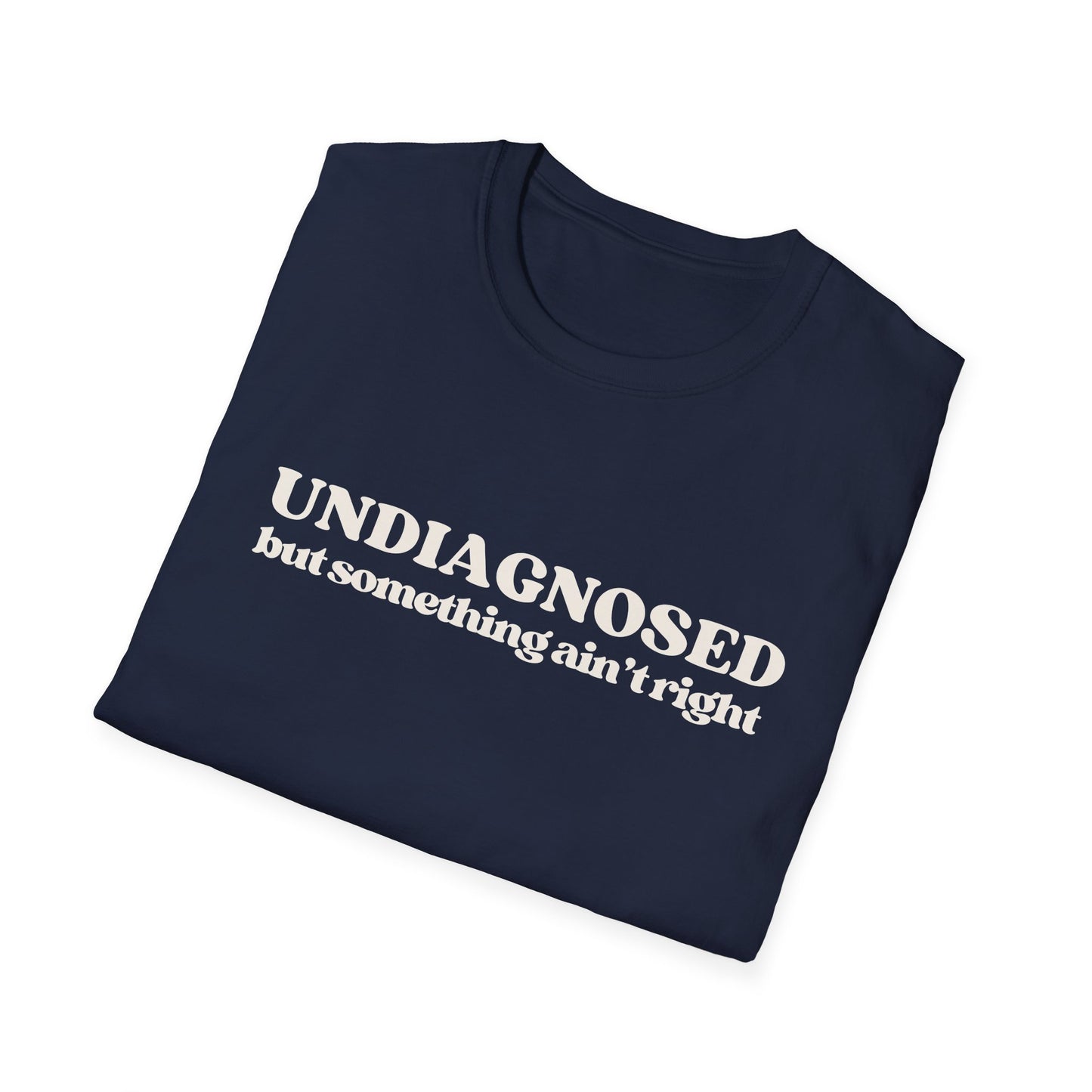 Undiagnosed But Something Ain't Right T-shirt