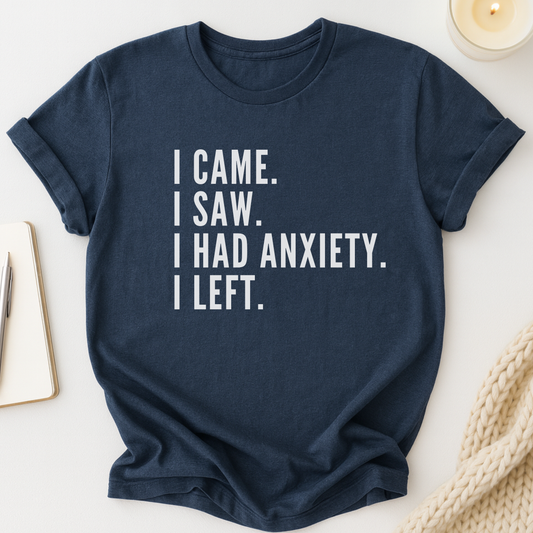 I Came. I Saw. I Had Anxiety. I Left. T-shirt