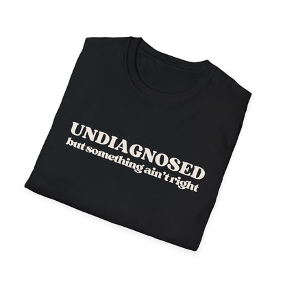Undiagnosed But Something Ain't Right T-shirt