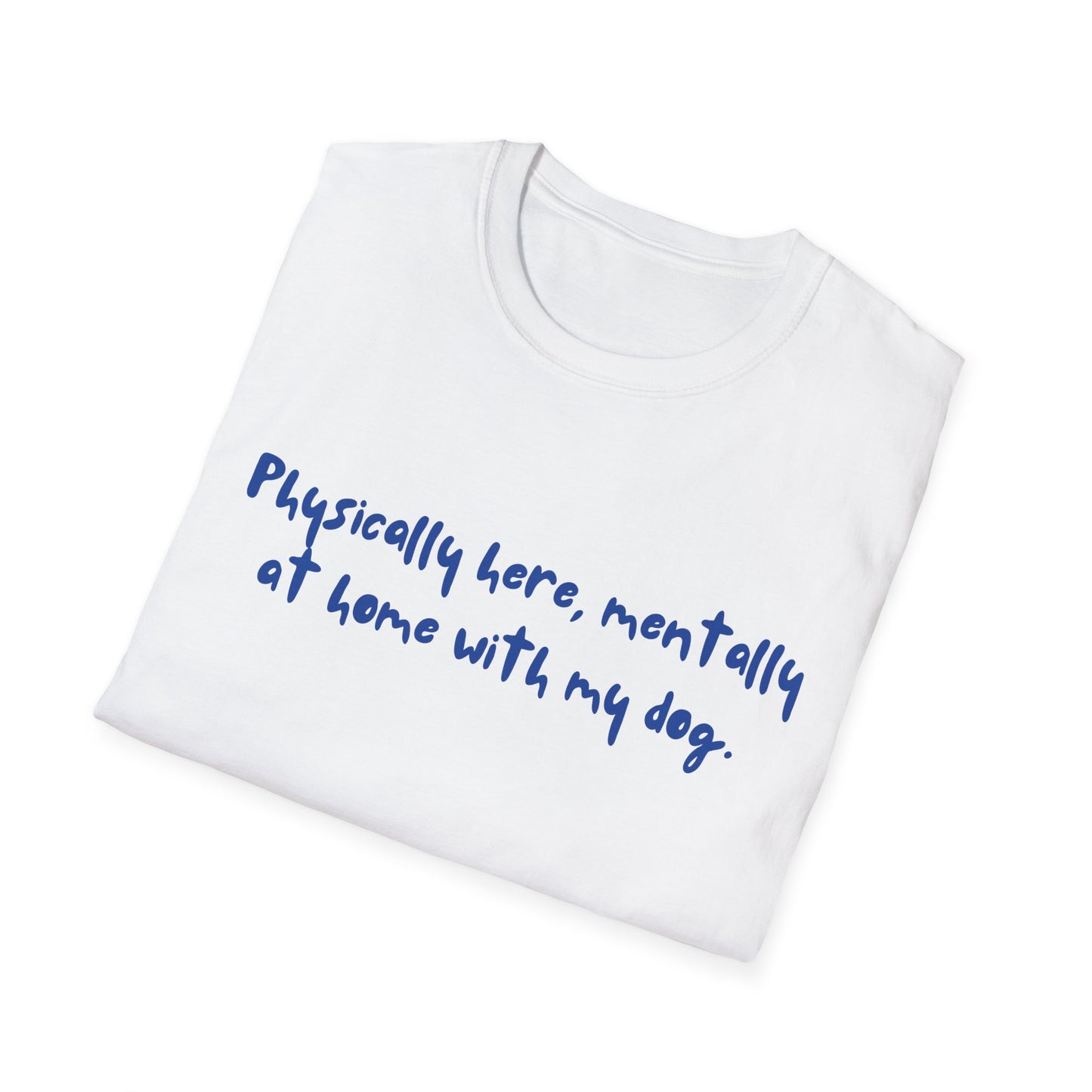 Physically Here, Mentally At Home With My Dog T-shirt
