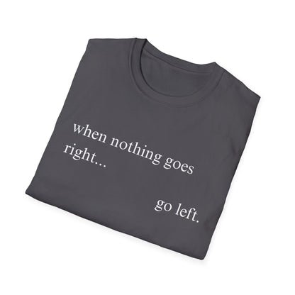 When Nothing Goes Right Go Left T-shirt