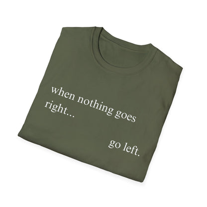 When Nothing Goes Right Go Left T-shirt