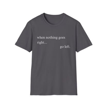 When Nothing Goes Right Go Left T-shirt