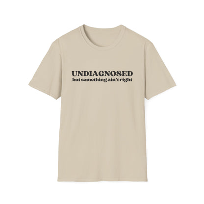 Undiagnosed But Something Ain't Right T-shirt