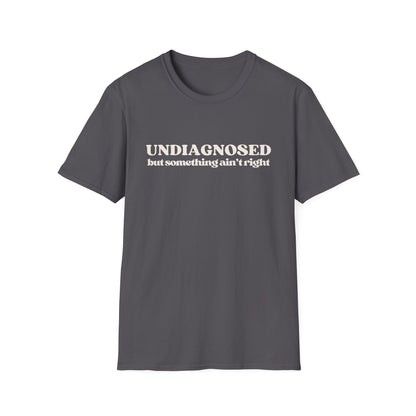 Undiagnosed But Something Ain't Right T-shirt